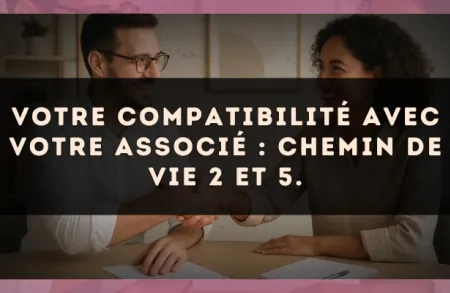 Votre compatibilité avec votre associé : Chemin de Vie 2 et 5.