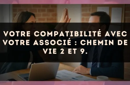 Votre compatibilité avec votre associé : Chemin de Vie 2 et 9.