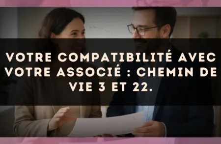 Votre compatibilité avec votre associé : Chemin de Vie 3 et 22.
