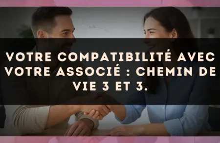 Votre compatibilité avec votre associé : Chemin de Vie 3 et 3.