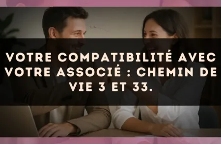 Votre compatibilité avec votre associé : Chemin de Vie 3 et 33.