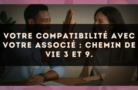 Votre compatibilité avec votre associé : Chemin de Vie 3 et 9.