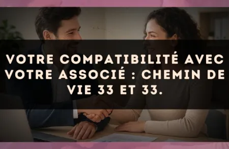 Votre compatibilité avec votre associé : Chemin de Vie 33 et 33.