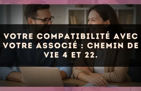 Votre compatibilité avec votre associé : Chemin de Vie 4 et 22.