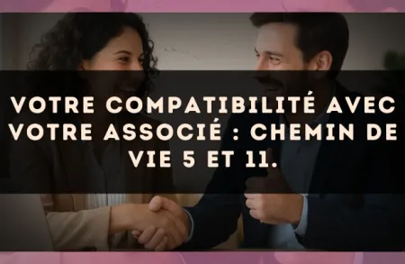 Votre compatibilité avec votre associé : Chemin de Vie 5 et 11.