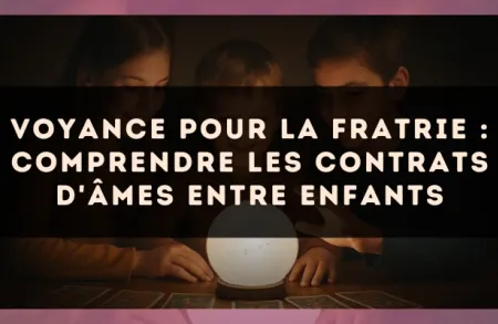 Voyance pour la fratrie : comprendre les contrats d'âmes entre enfants