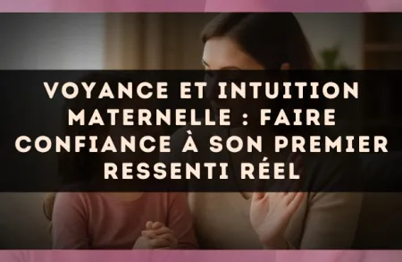Voyance et intuition maternelle : faire confiance à son premier ressenti réel