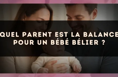 Quel parent est la Balance pour un bébé Bélier ?