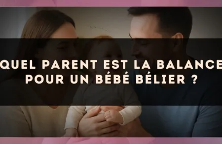 Quel parent est la Balance pour un bébé Bélier ?