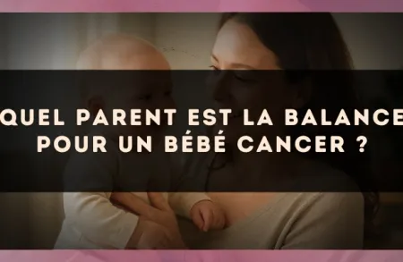 Quel parent est la Balance pour un bébé Cancer ?