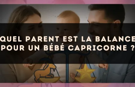 Quel parent est la Balance pour un bébé Capricorne ?