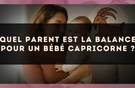 Quel parent est la Balance pour un bébé Capricorne ?