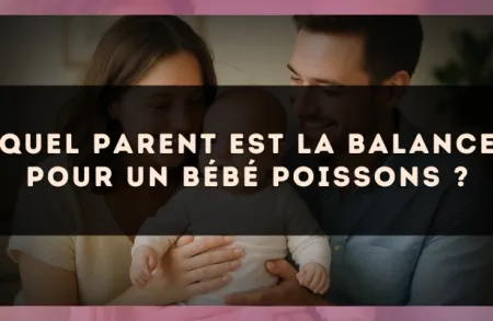Quel parent est la Balance pour un bébé Poissons ?
