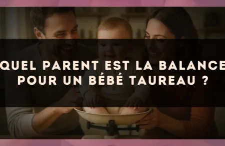 Quel parent est la Balance pour un bébé Taureau ?