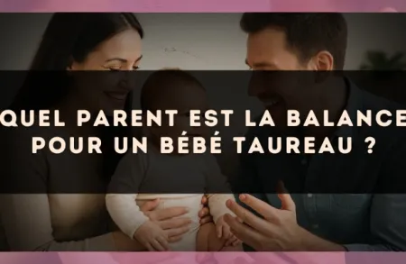 Quel parent est la Balance pour un bébé Taureau ?