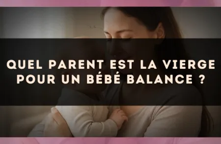 Quel parent est la Vierge pour un bébé Balance ?