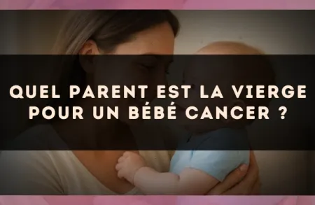 Quel parent est la Vierge pour un bébé Cancer ?
