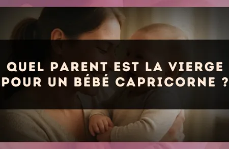 Quel parent est la Vierge pour un bébé Capricorne ?