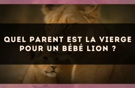 Quel parent est la Vierge pour un bébé Lion ?