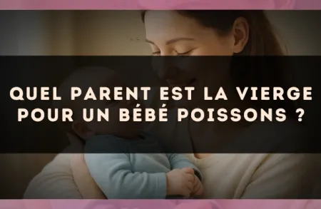 Quel parent est la Vierge pour un bébé Poissons ?