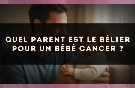 Quel parent est le Bélier pour un bébé Cancer ?