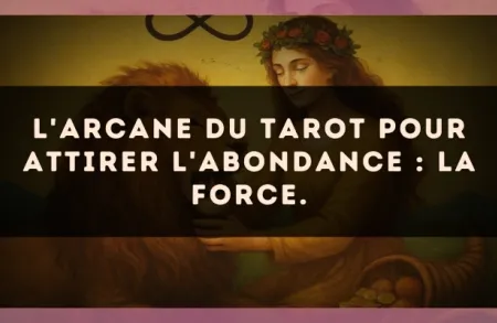 L'arcane du Tarot pour attirer l'abondance : La Force.