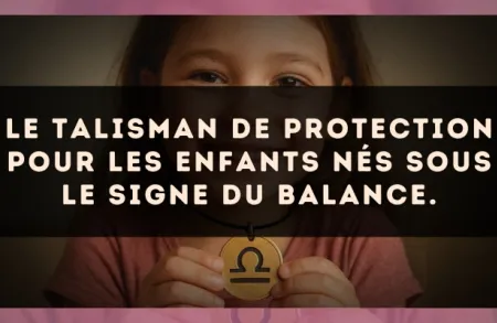 Le talisman de protection pour les enfants nés sous le signe du Balance.