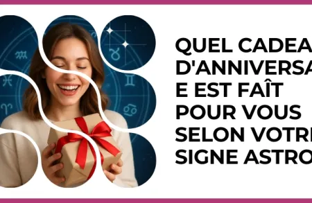 Test - Quel cadeau d'anniversaire est faît pour vous selon votre signe Astro ?