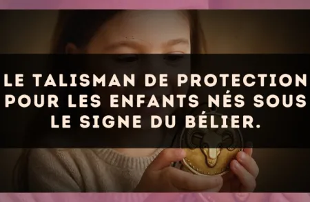 Le talisman de protection pour les enfants nés sous le signe du Bélier.
