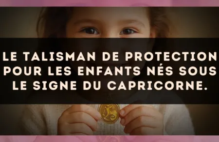 Le talisman de protection pour les enfants nés sous le signe du Capricorne.