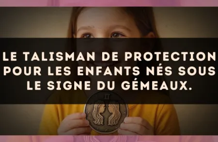 Le talisman de protection pour les enfants nés sous le signe du Gémeaux.