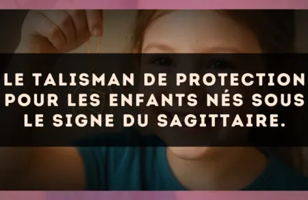 Le talisman de protection pour les enfants nés sous le signe du Sagittaire.