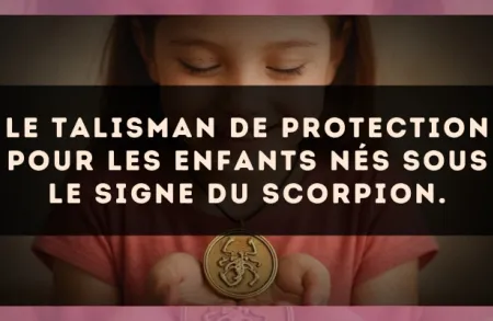 Le talisman de protection pour les enfants nés sous le signe du Scorpion.