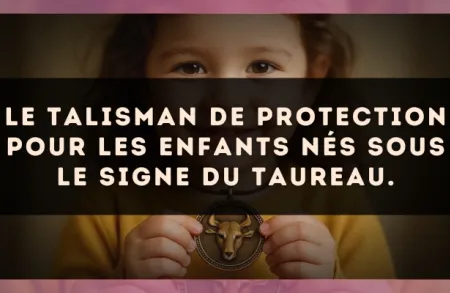 Le talisman de protection pour les enfants nés sous le signe du Taureau.