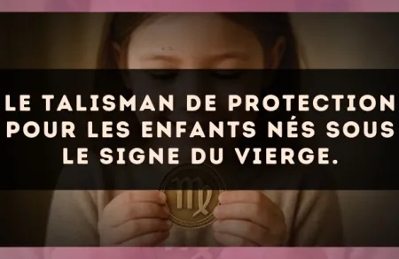 Le talisman de protection pour les enfants nés sous le signe du Vierge.