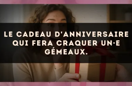 Le cadeau d'anniversaire qui fera craquer un·e Gémeaux.