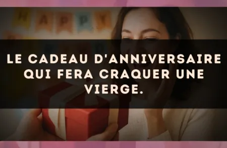 Le cadeau d'anniversaire qui fera craquer une Vierge.