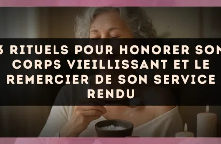 3 rituels pour honorer son corps vieillissant et le remercier de son service rendu