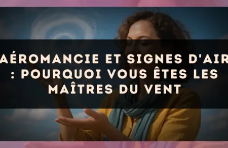 Aéromancie et signes d'Air : pourquoi vous êtes les maîtres du vent