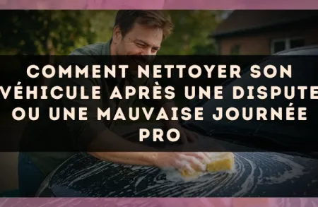 Comment nettoyer son véhicule après une dispute ou une mauvaise journée pro