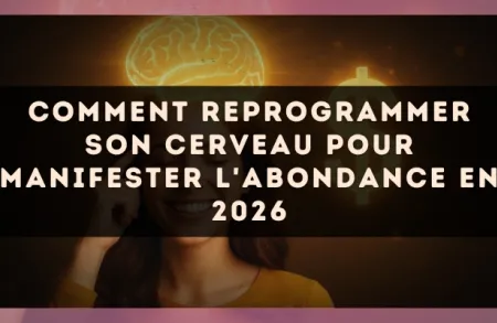 Comment reprogrammer son cerveau pour manifester l'abondance en 2026
