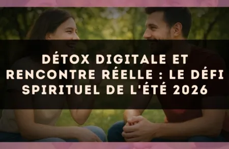 Détox digitale et rencontre réelle : le défi spirituel de l'été 2026