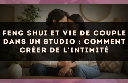 Feng Shui et vie de couple dans un studio : comment créer de l'intimité