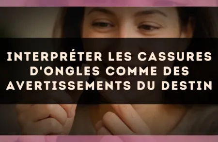 Interpréter les cassures d'ongles comme des avertissements du destin