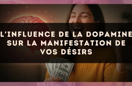 L'influence de la dopamine sur la manifestation de vos désirs