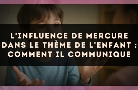 L'influence de Mercure dans le thème de l'enfant : comment il communique