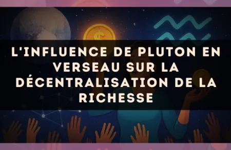 L'influence de Pluton en Verseau sur la décentralisation de la richesse