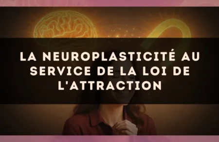 La neuroplasticité au service de la loi de l'attraction