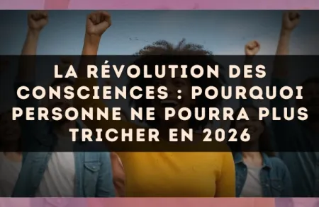 La révolution des consciences : pourquoi personne ne pourra plus tricher en 2026