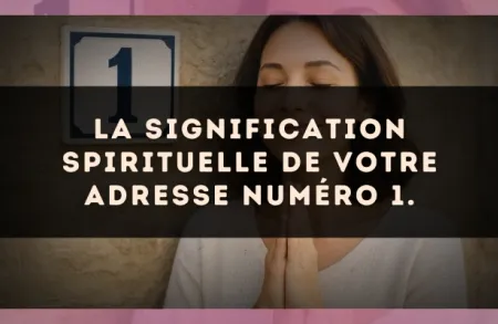 La signification spirituelle de votre adresse numéro 1.